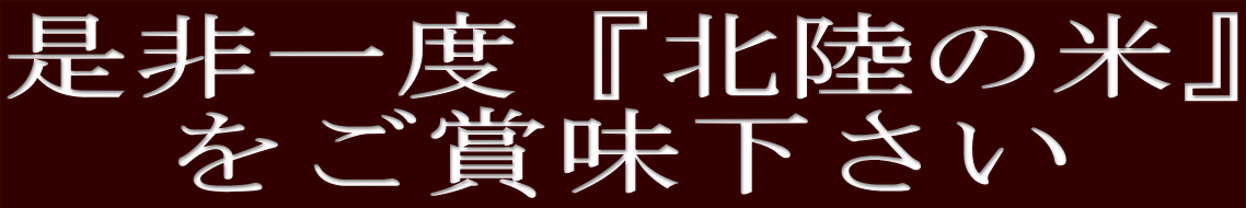 是非一度『北陸の米』 をご賞味下さい